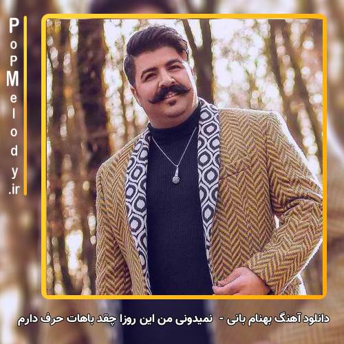 دانلود آهنگ بهنام بانی نمیدونی من این روزا چقد باهات حرف دارم
